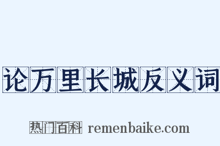论万里长城反义词是什么意思的图片